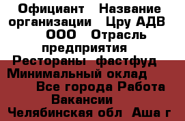 Официант › Название организации ­ Цру АДВ777, ООО › Отрасль предприятия ­ Рестораны, фастфуд › Минимальный оклад ­ 30 000 - Все города Работа » Вакансии   . Челябинская обл.,Аша г.